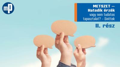 METSZET – Hatodik érzék vagy nem tudatos tapasztalat? 2. rész